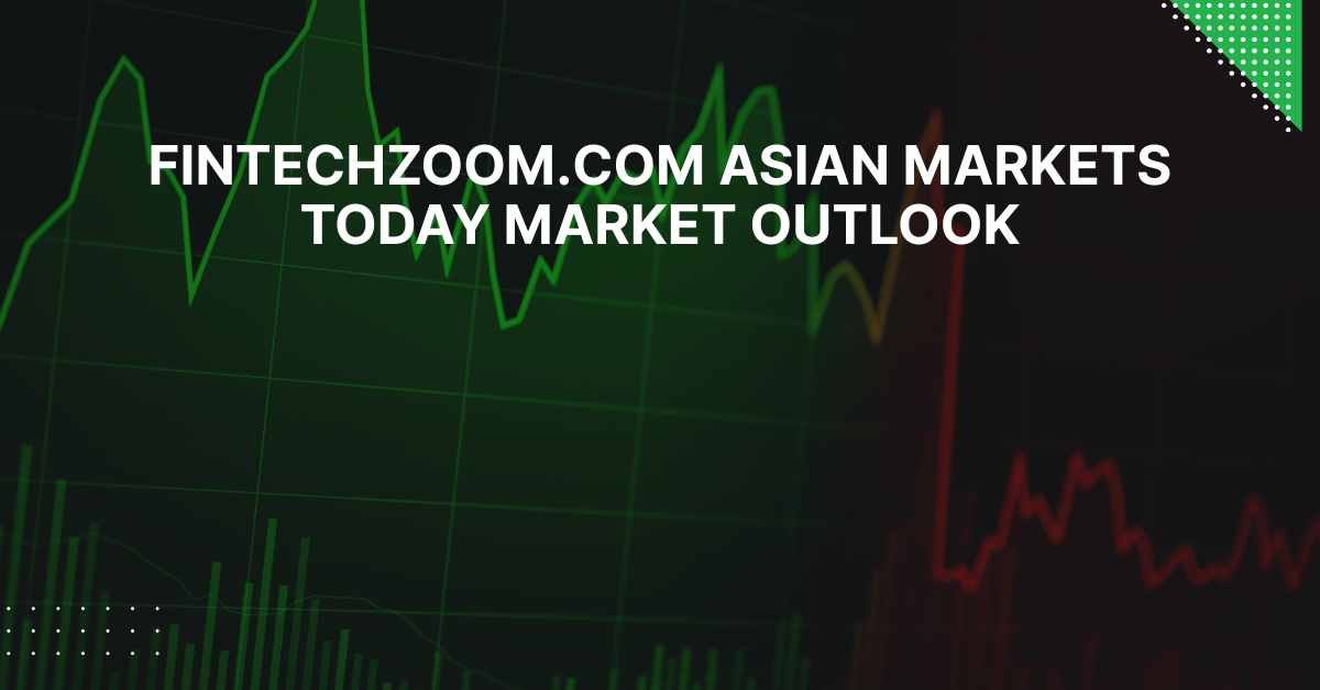 Fintechzoom.com Asian Markets Today